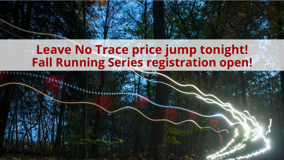 Beat the Price Jump: Leave No Trace AND Registration Open: Fall Running Series