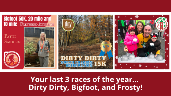 Your last 3 races of the year... Dirty Dirty, Bigfoot, and Frosty!