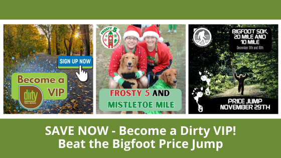 SAVE NOW - Become a Dirty VIP! Beat the Bigfoot Price Jump!